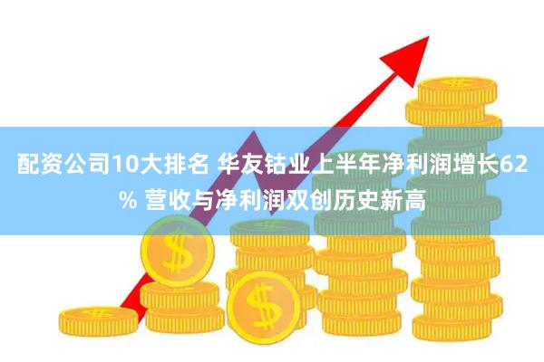 配资公司10大排名 华友钴业上半年净利润增长62% 营收与净利润双创历史新高