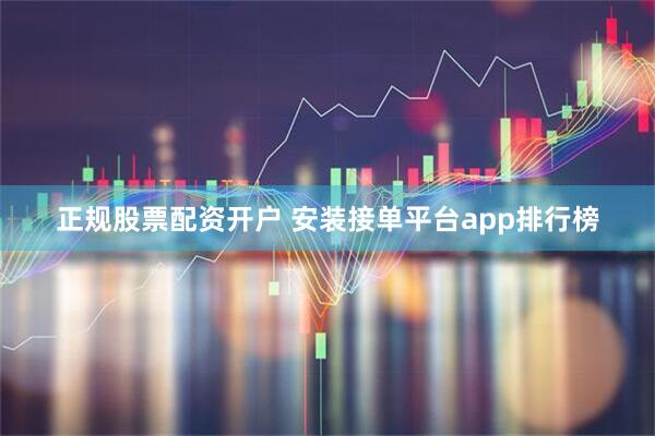 正规股票配资开户 安装接单平台app排行榜